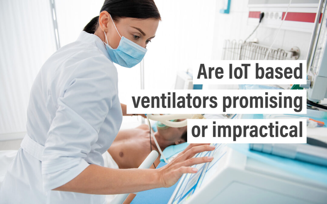 Are IoT based ventilators promising or impractical?