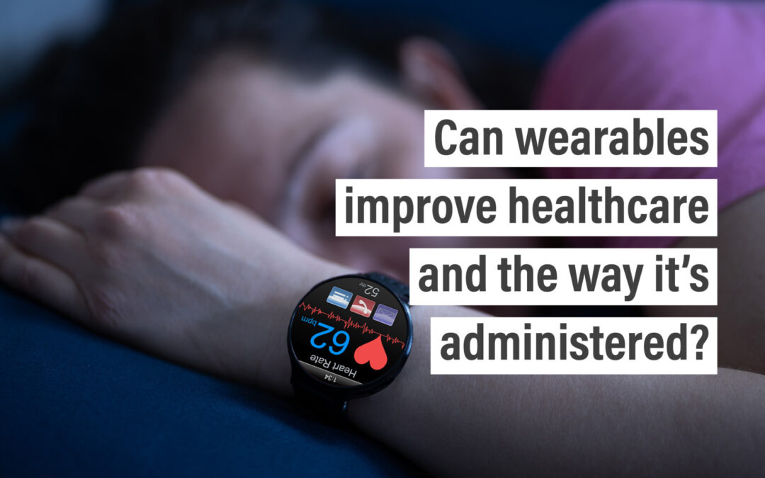 Can wearables improve healthcare and how are they administered?