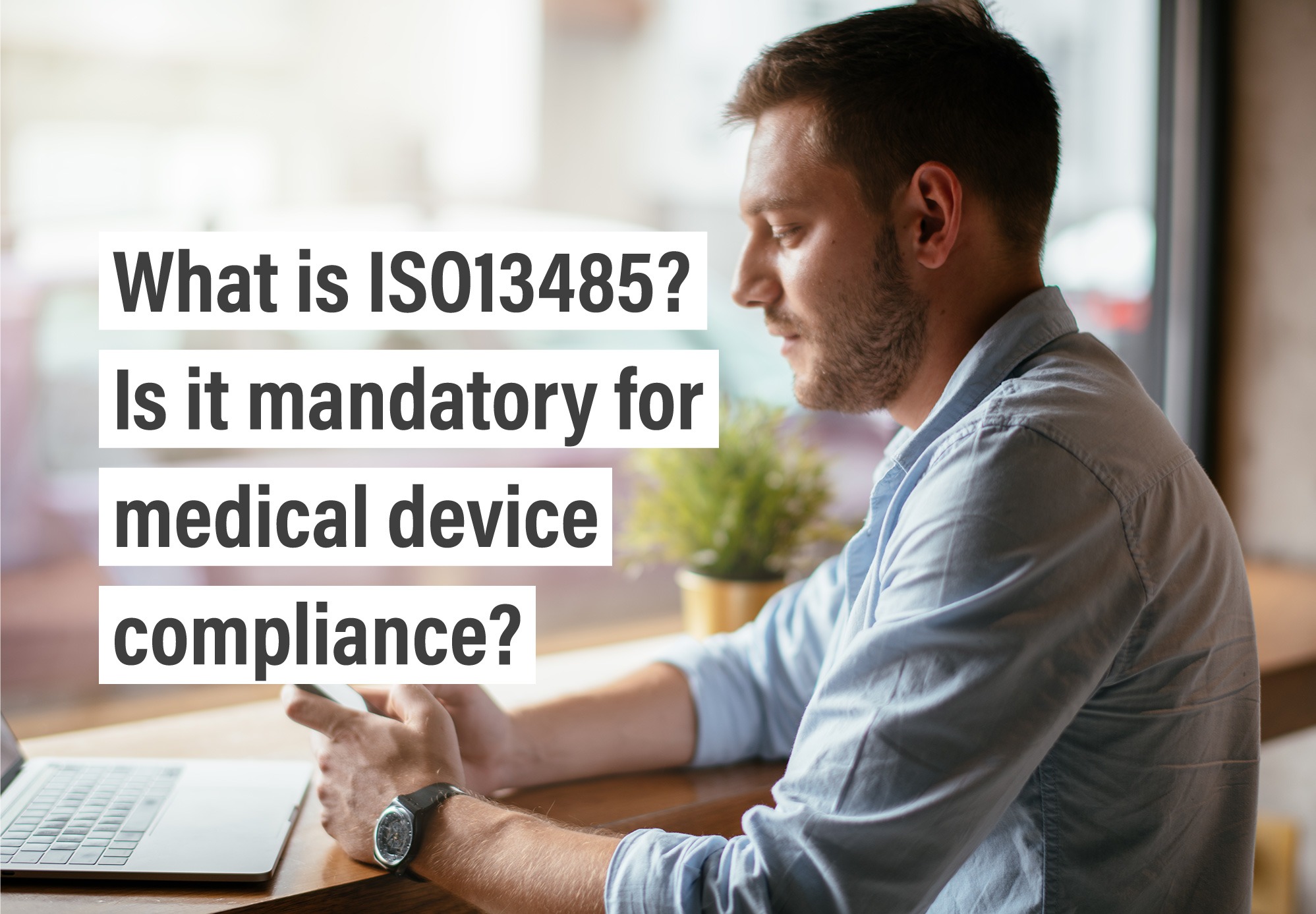 What is ISO 13485? Is it mandatory for medical device compliance?