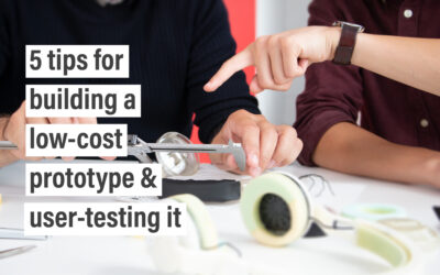 5 tips for building a low-cost prototype & user-testing it