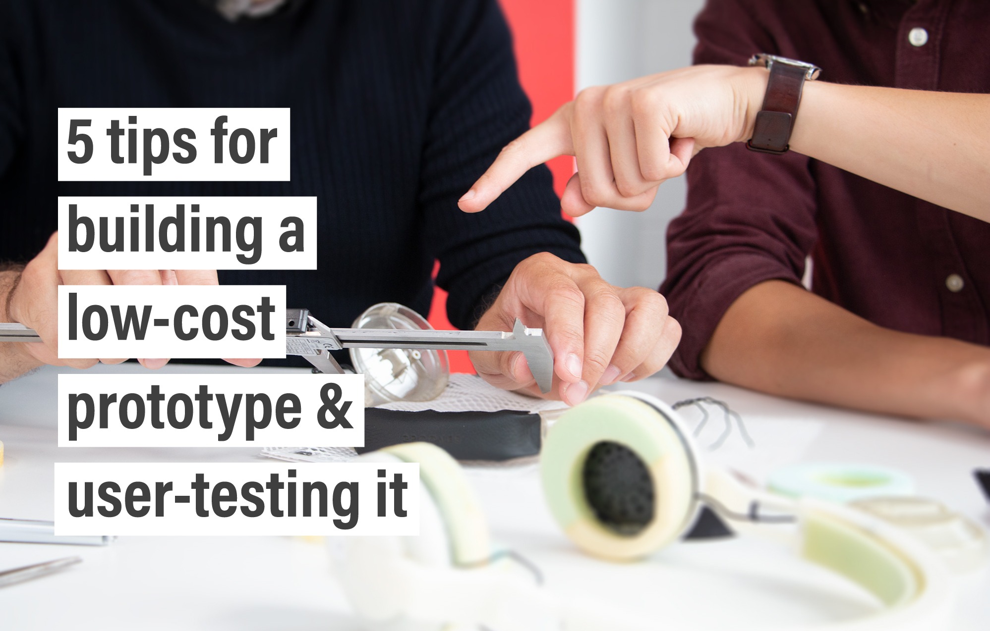 5 tips for building a lowcost prototype & usertesting it