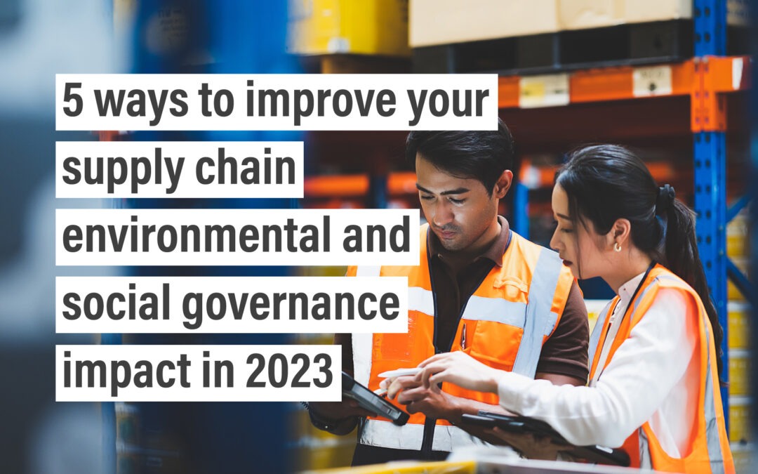 5 ways to improve your supply chain environmental, social governance impact in 2023