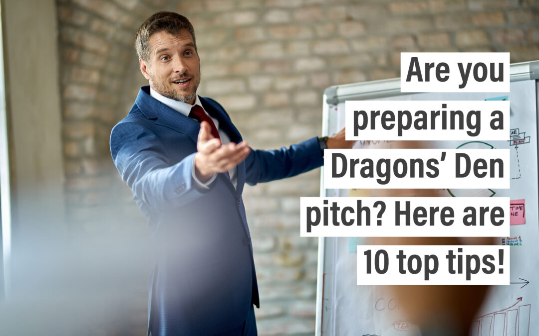 Are you preparing a Dragons’ Den pitch? Here are 10 top tips!