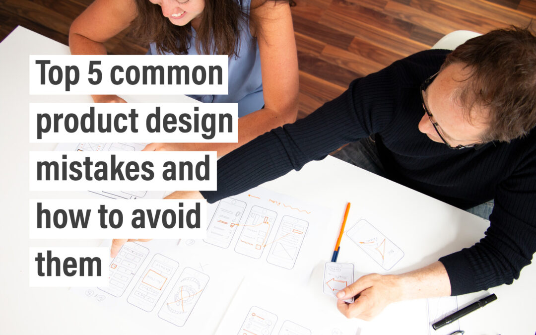 Top 5 common product design mistakes and how to avoid them