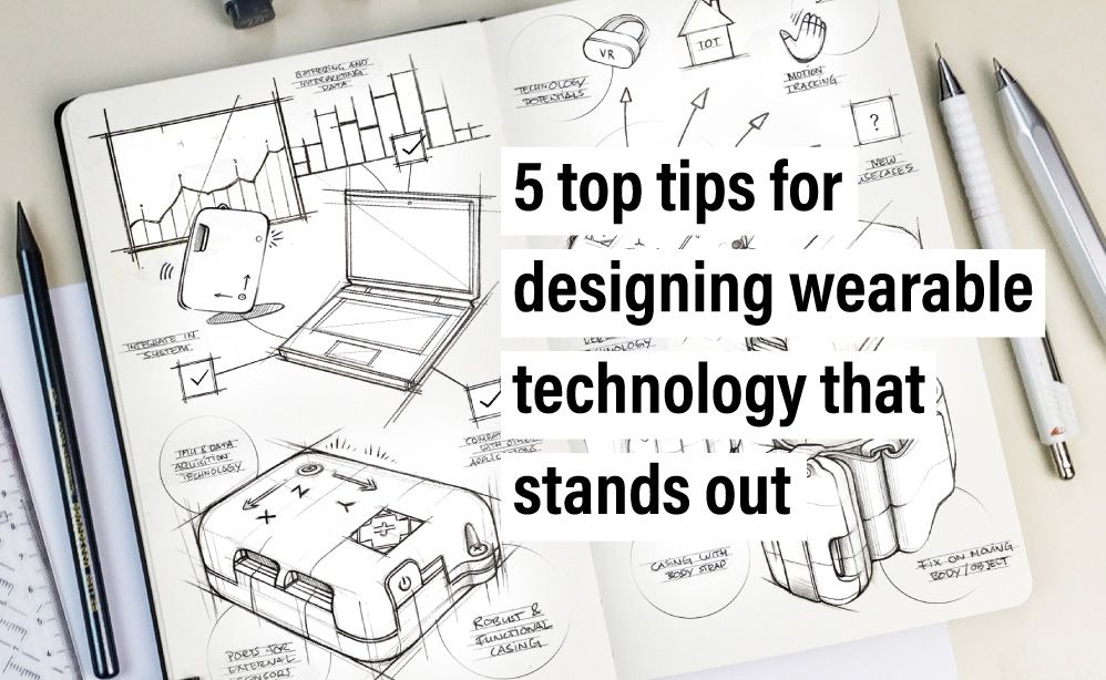 5 top tips for designing wearable technology that stands out