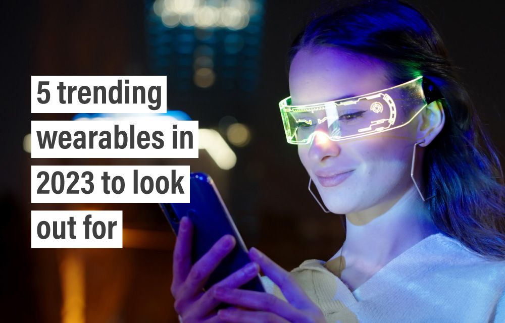 5 trending wearables in 2023 to look out for