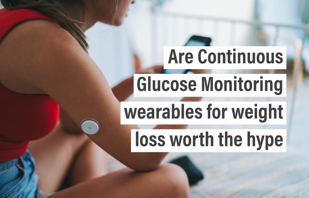 Are Continuous Glucose Monitoring wearables for weight loss worth the hype?