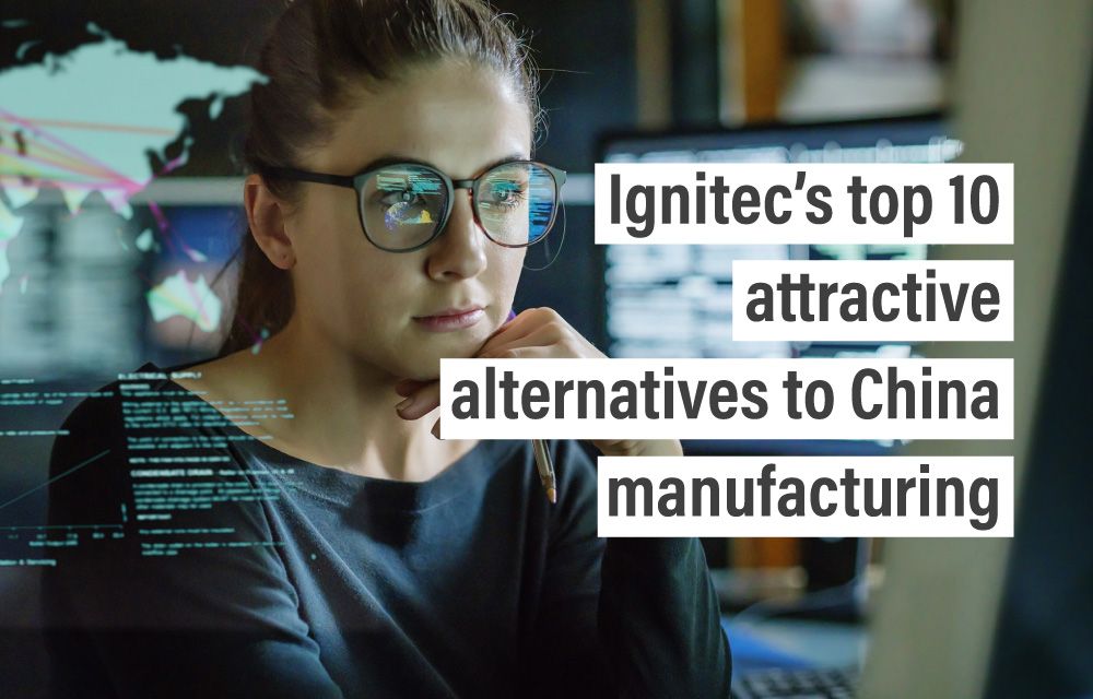 Ignitec’s top 10 attractive alternatives to China manufacturing