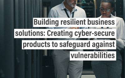 Building resilient business solutions: Creating cyber-secure products to safeguard against vulnerabilities