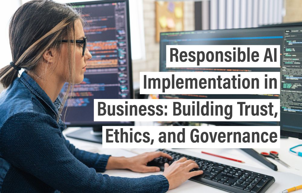 Responsible AI Implementation in Business: Building Trust, Ethics, and Governance