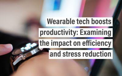 Wearable tech boosts productivity: Examining the impact on efficiency and stress reduction