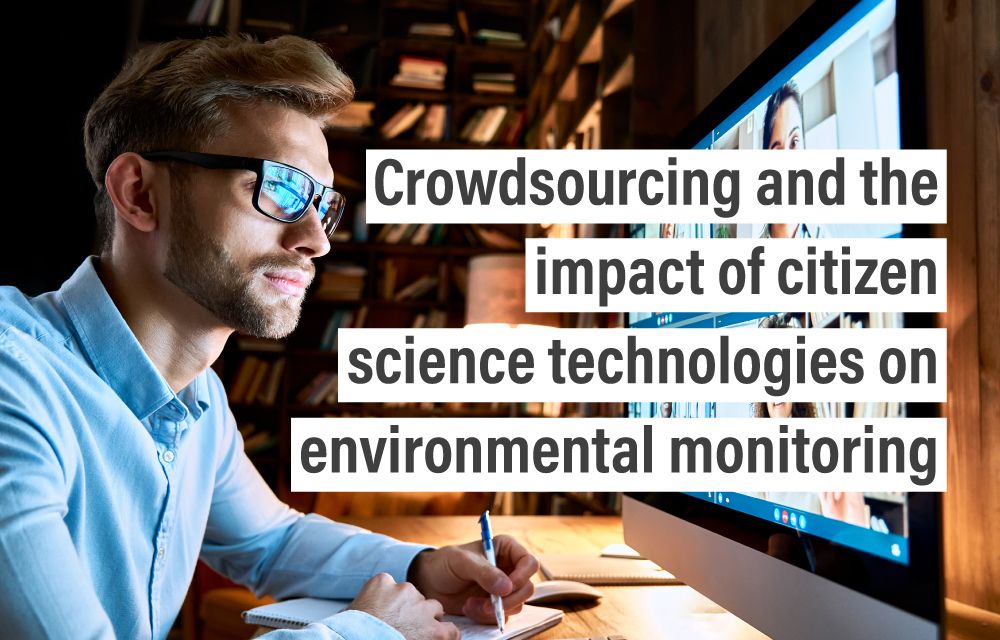 Crowdsourcing and the impact of citizen science technologies on environmental monitoring