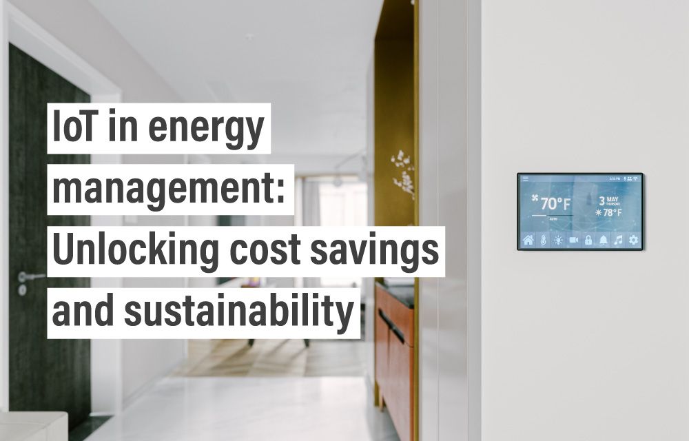 IoT in energy management- Unlocking cost savings and sustainability