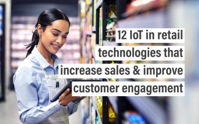 12 IoT in retail technologies that increase sales & improve customer engagement