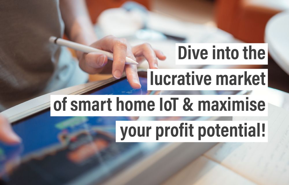 Dive into the lucrative market of smart home IoT & maximise your profit potential!
