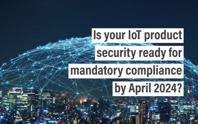 Is your IoT product security ready for mandatory compliance by April 2024?