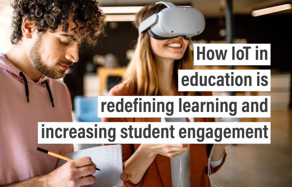 How IoT in education is redefining learning and increasing student engagement