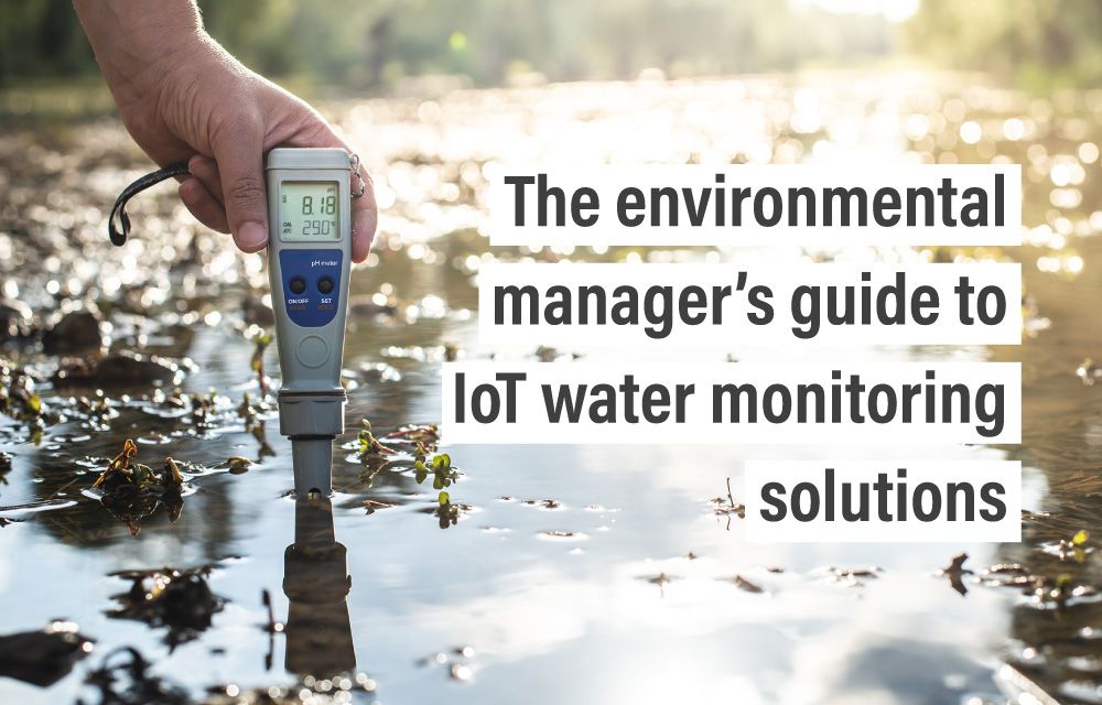 The environmental manager’s guide to IoT water monitoring solutions