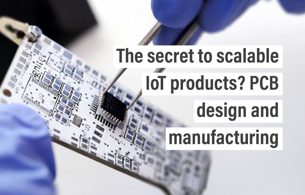 The secret to scalable IoT products? PCB design and manufacturing