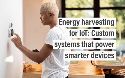 Energy harvesting for IoT: Custom systems that power smarter devices