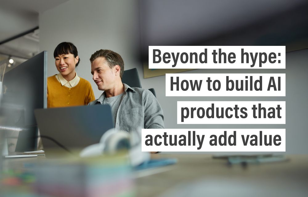 Beyond the hype: How to build AI products that actually add value