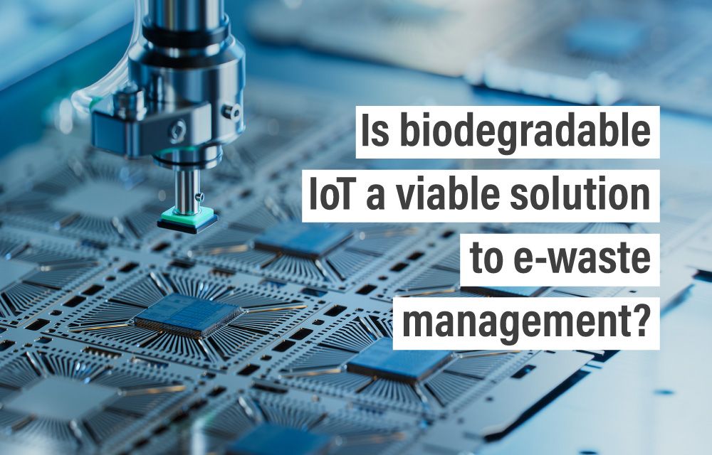 Is biodegradable IoT a viable solution to e-waste management?