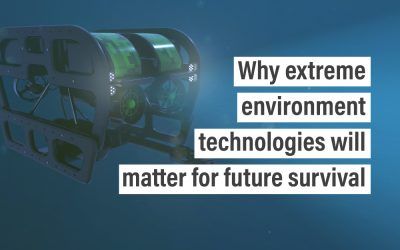 Why extreme environment technologies will matter for future survival