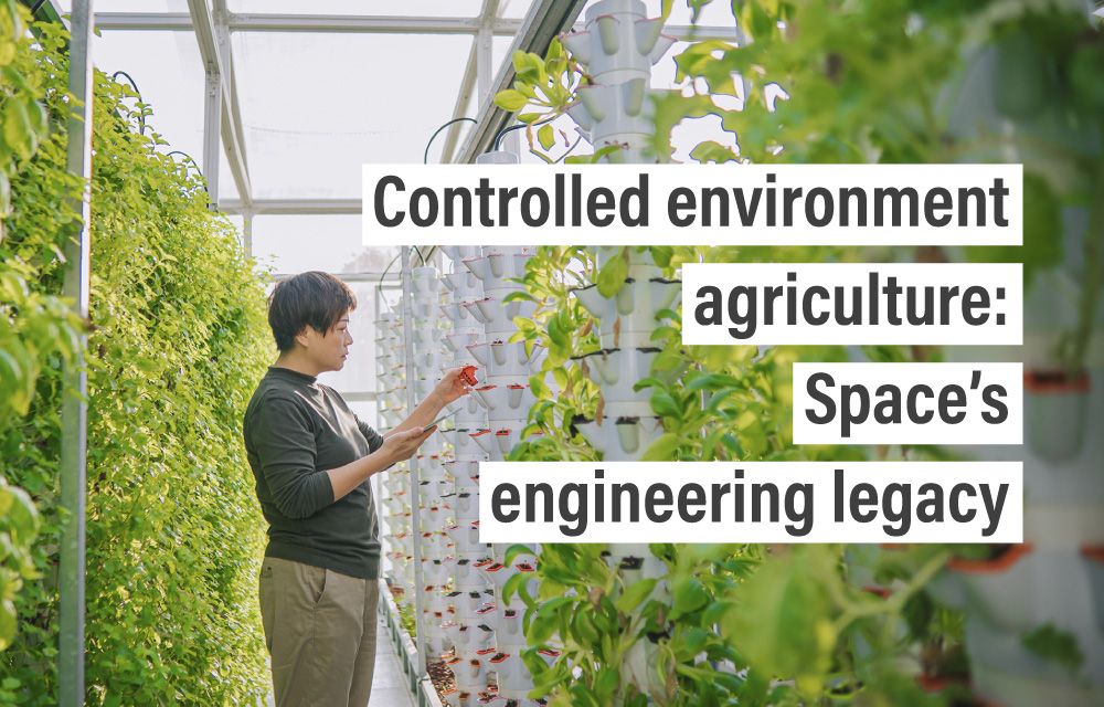 Controlled environment agriculture: Space’s engineering legacy