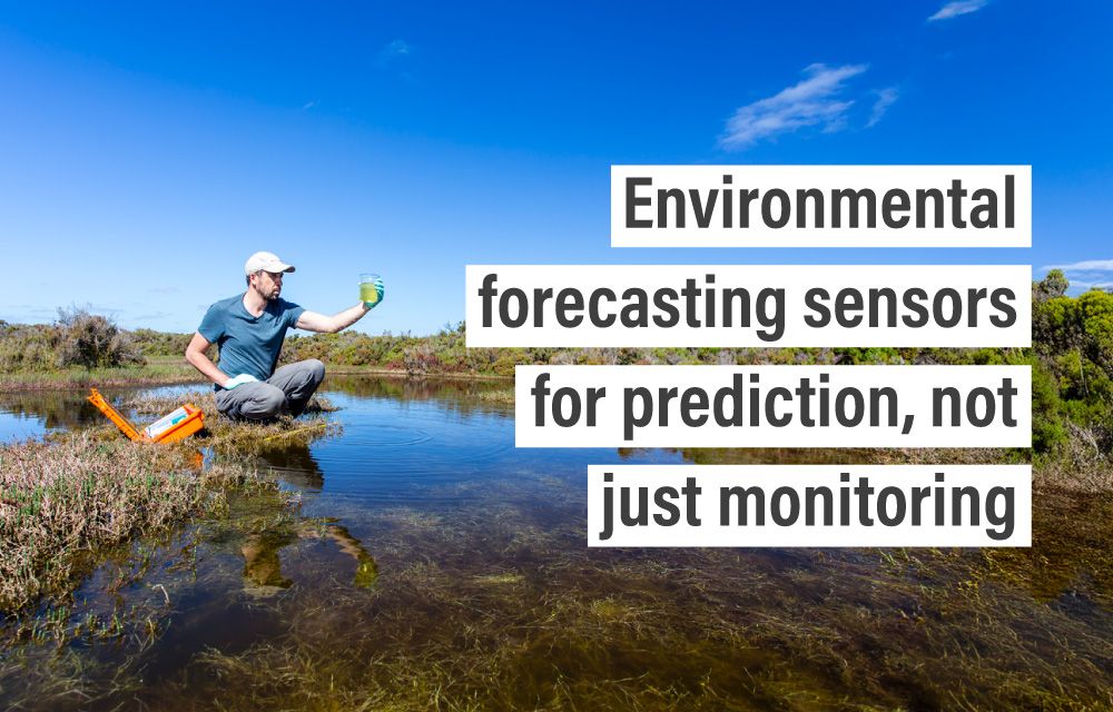 Environmental forecasting sensors for prediction, not just monitoring