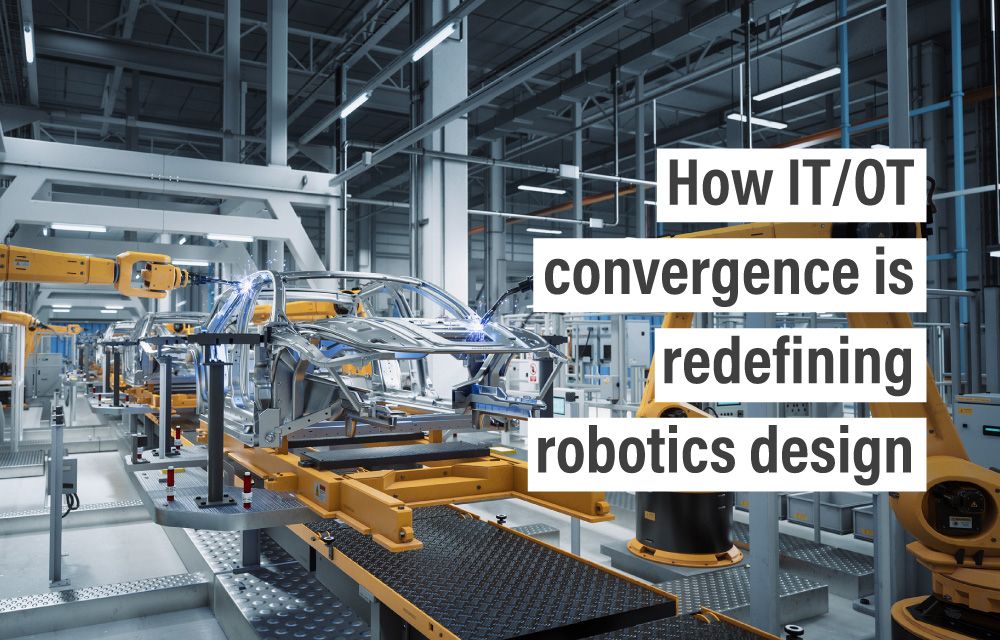 How IT/OT convergence is redefining robotics design
