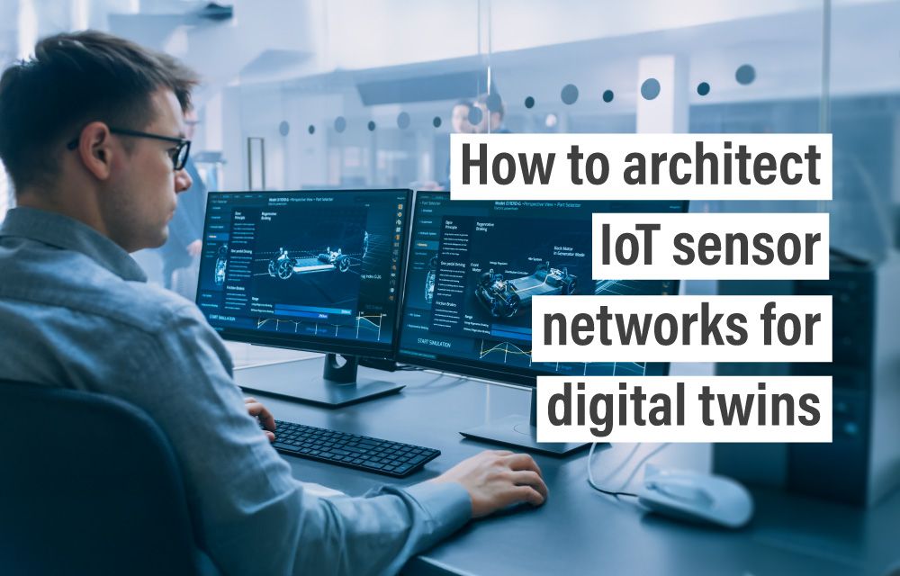 How to architect IoT sensor networks for digital twins